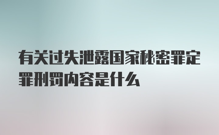 有关过失泄露国家秘密罪定罪刑罚内容是什么