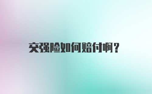 交强险如何赔付啊？