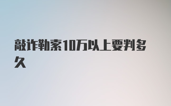 敲诈勒索10万以上要判多久