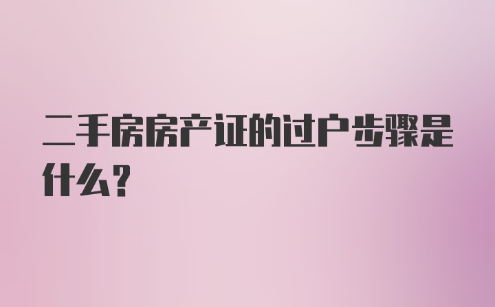 二手房房产证的过户步骤是什么？