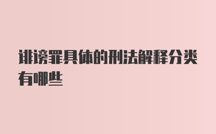 诽谤罪具体的刑法解释分类有哪些