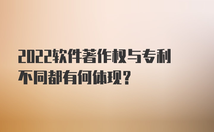 2022软件著作权与专利不同都有何体现？