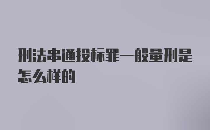 刑法串通投标罪一般量刑是怎么样的