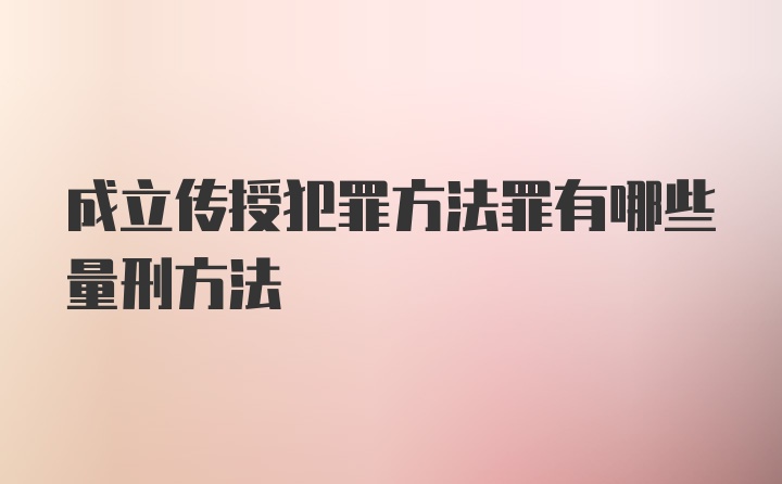 成立传授犯罪方法罪有哪些量刑方法