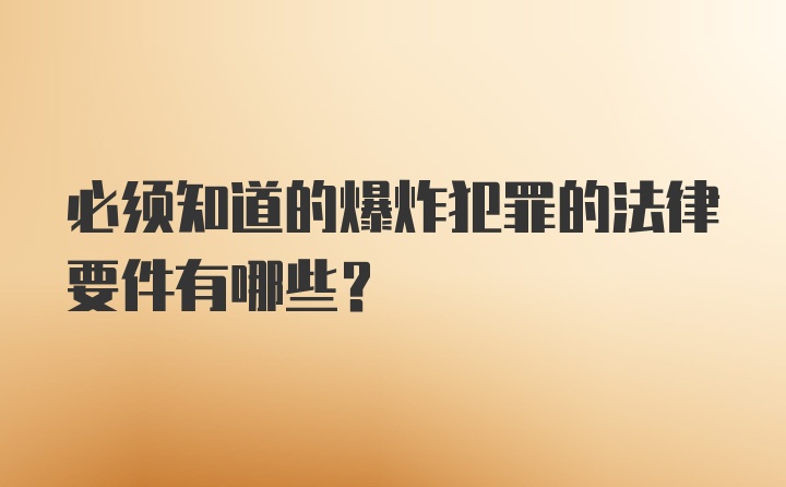 必须知道的爆炸犯罪的法律要件有哪些？