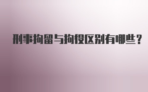 刑事拘留与拘役区别有哪些?