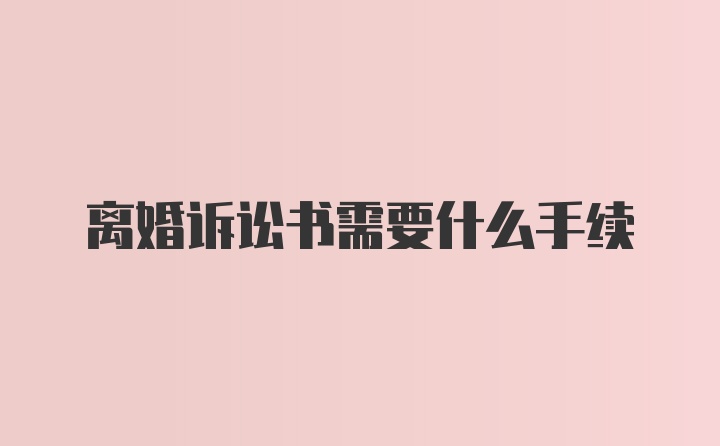 离婚诉讼书需要什么手续