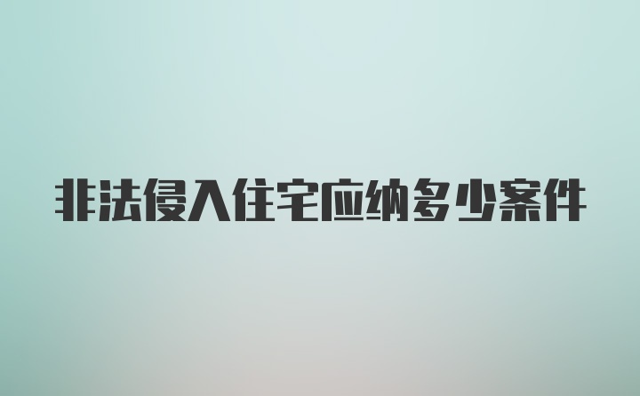 非法侵入住宅应纳多少案件