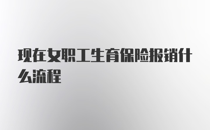 现在女职工生育保险报销什么流程