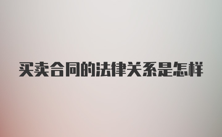 买卖合同的法律关系是怎样