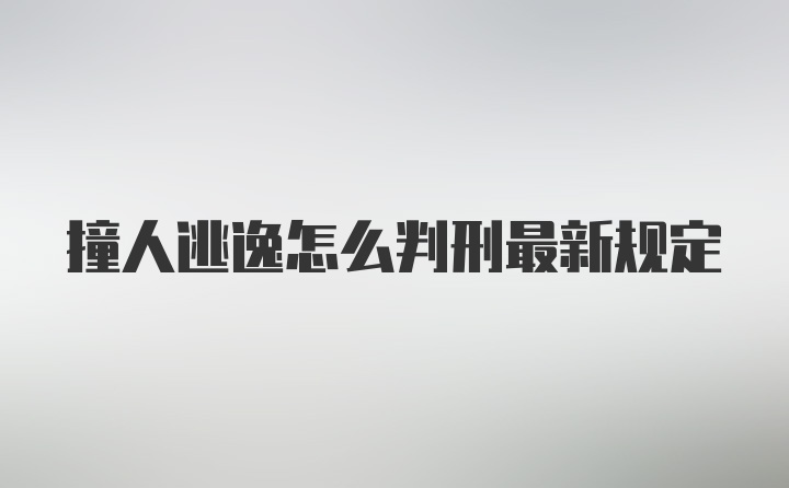 撞人逃逸怎么判刑最新规定