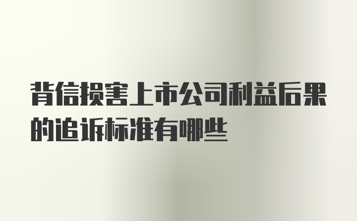 背信损害上市公司利益后果的追诉标准有哪些