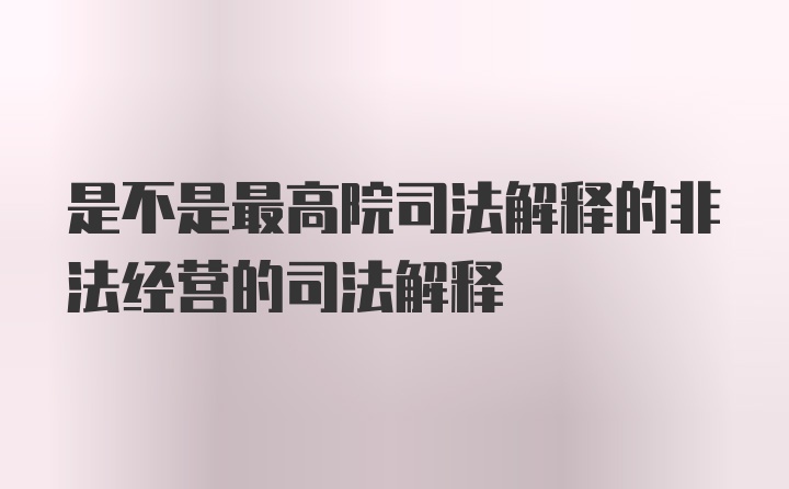 是不是最高院司法解释的非法经营的司法解释