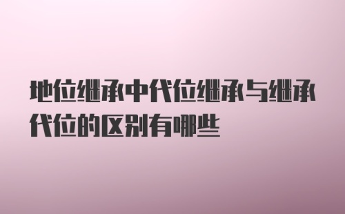 地位继承中代位继承与继承代位的区别有哪些