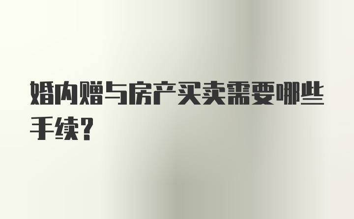 婚内赠与房产买卖需要哪些手续？