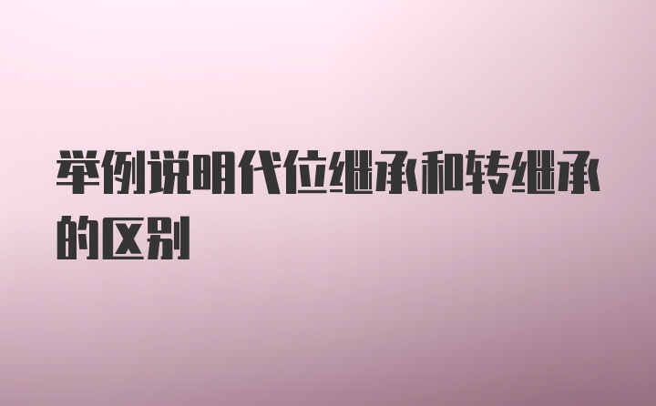 举例说明代位继承和转继承的区别