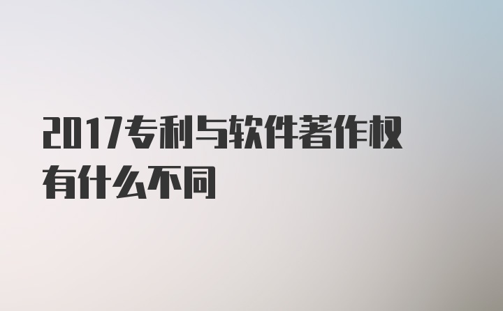 2017专利与软件著作权有什么不同