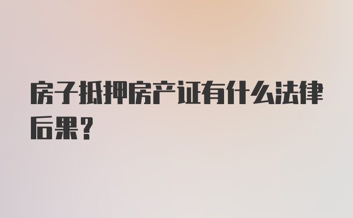 房子抵押房产证有什么法律后果？