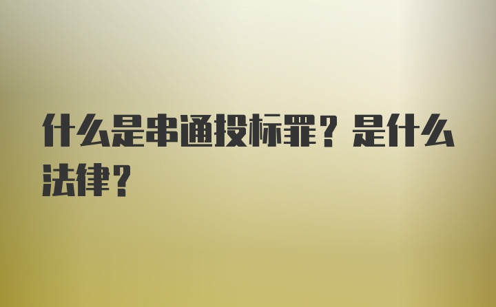 什么是串通投标罪？是什么法律？