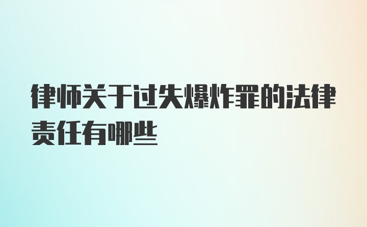 律师关于过失爆炸罪的法律责任有哪些