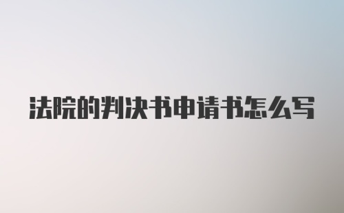 法院的判决书申请书怎么写