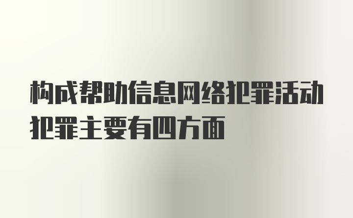 构成帮助信息网络犯罪活动犯罪主要有四方面