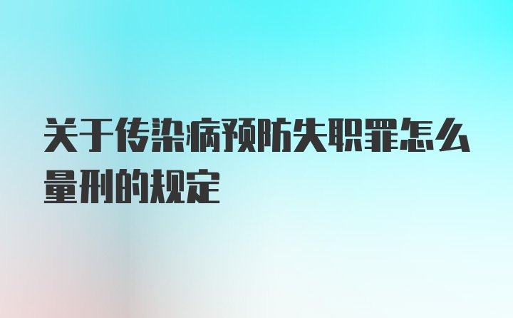 关于传染病预防失职罪怎么量刑的规定