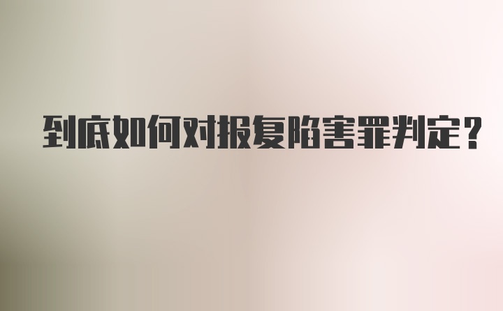 到底如何对报复陷害罪判定？