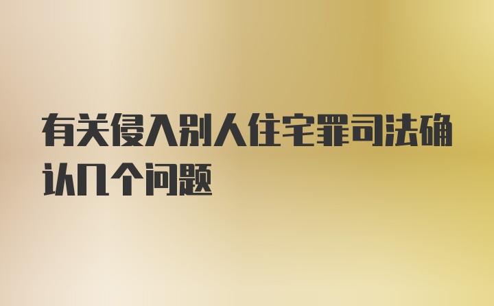 有关侵入别人住宅罪司法确认几个问题