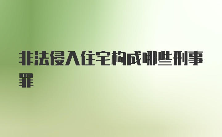 非法侵入住宅构成哪些刑事罪