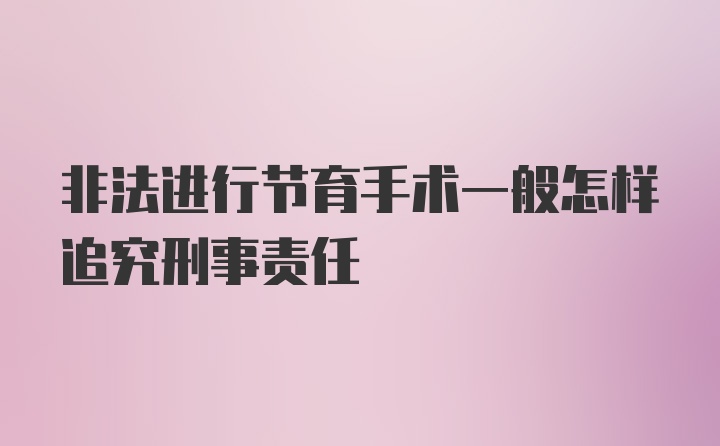 非法进行节育手术一般怎样追究刑事责任