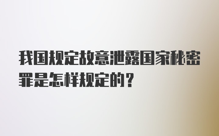 我国规定故意泄露国家秘密罪是怎样规定的？