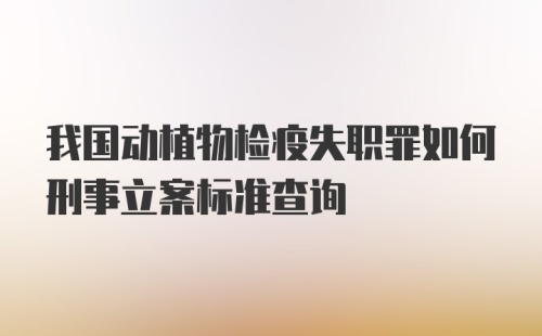 我国动植物检疫失职罪如何刑事立案标准查询