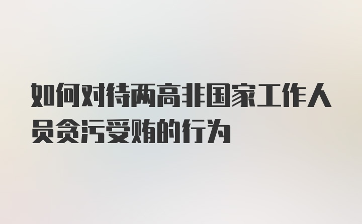 如何对待两高非国家工作人员贪污受贿的行为