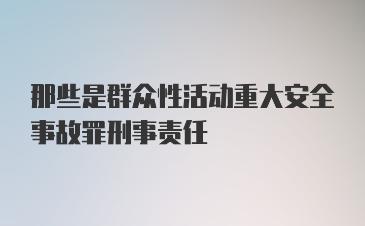 那些是群众性活动重大安全事故罪刑事责任