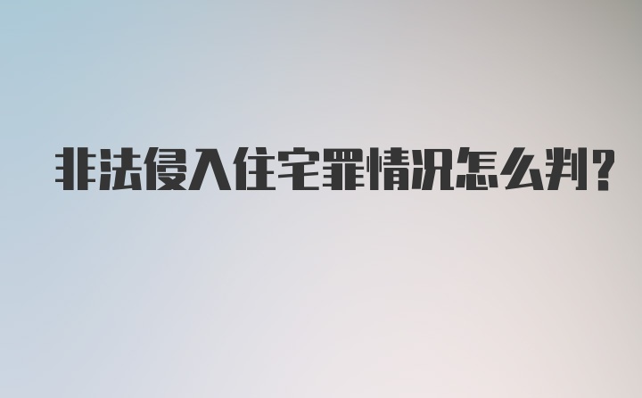 非法侵入住宅罪情况怎么判？