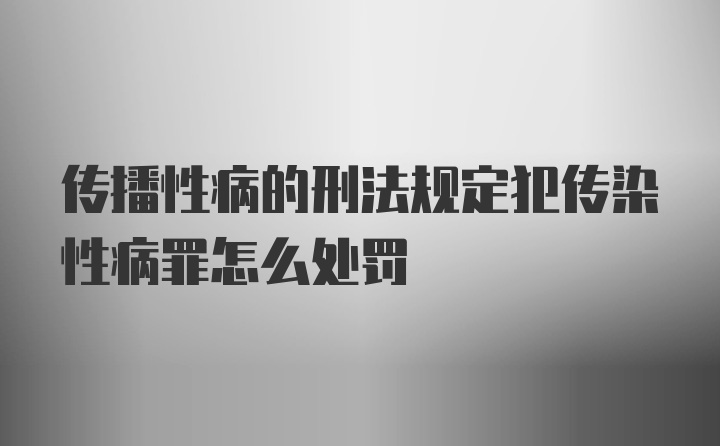 传播性病的刑法规定犯传染性病罪怎么处罚