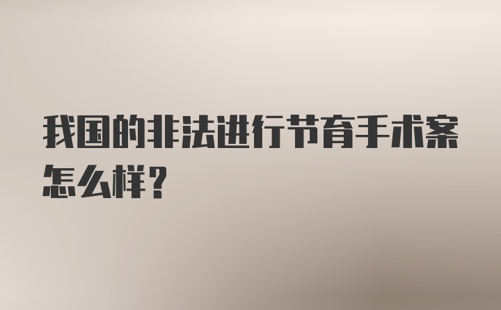 我国的非法进行节育手术案怎么样？