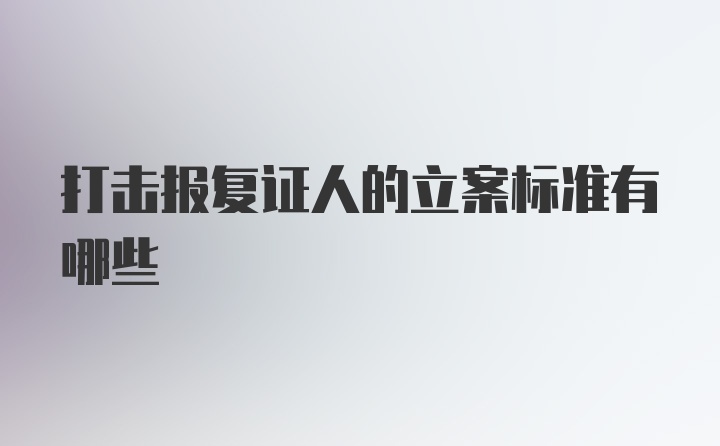 打击报复证人的立案标准有哪些