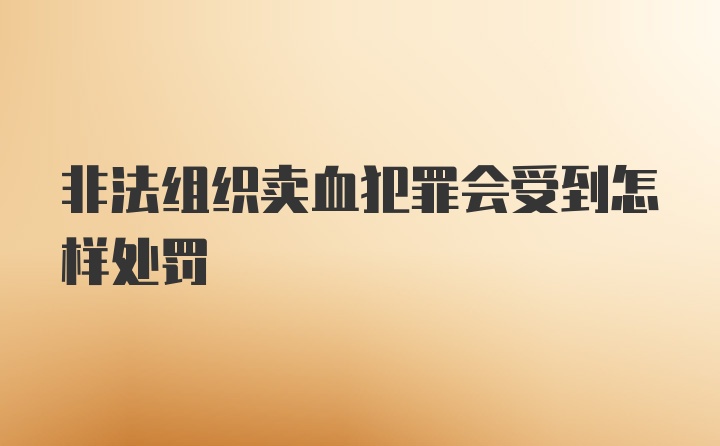 非法组织卖血犯罪会受到怎样处罚