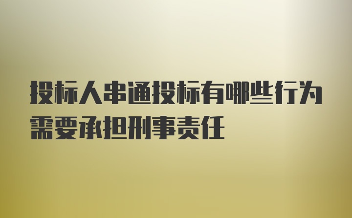 投标人串通投标有哪些行为需要承担刑事责任