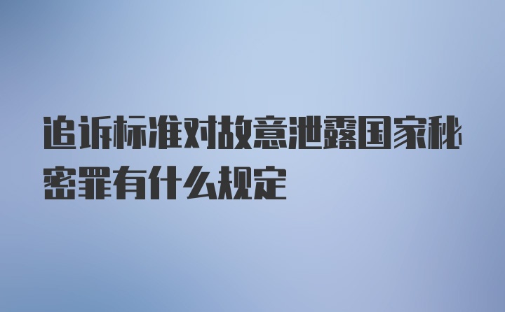 追诉标准对故意泄露国家秘密罪有什么规定