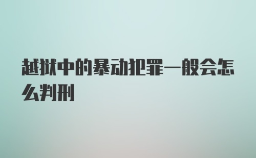 越狱中的暴动犯罪一般会怎么判刑