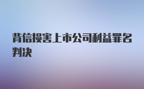 背信损害上市公司利益罪名判决