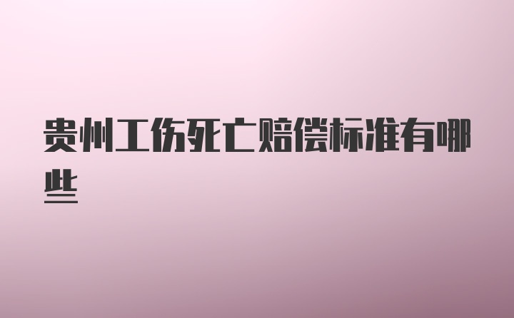 贵州工伤死亡赔偿标准有哪些