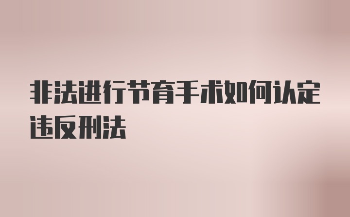 非法进行节育手术如何认定违反刑法