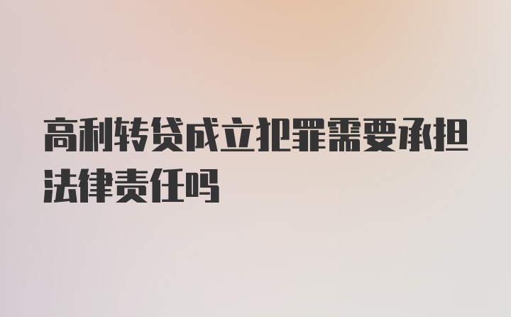 高利转贷成立犯罪需要承担法律责任吗