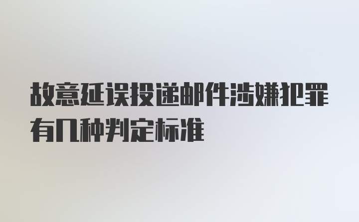 故意延误投递邮件涉嫌犯罪有几种判定标准