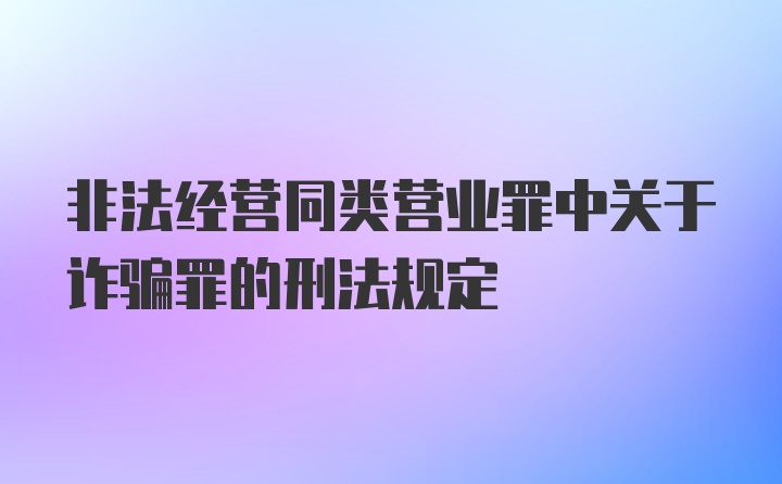 非法经营同类营业罪中关于诈骗罪的刑法规定