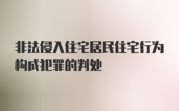 非法侵入住宅居民住宅行为构成犯罪的判处